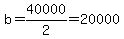 b=40000%2F2=20000