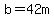 b=42m