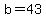 b=43