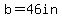 b=46in