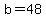 b=48