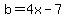b=4x-7