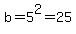 b=5%5E2=25