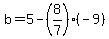 b=5-%288%2F7%29%28-9%29