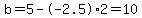 b=5--2.5%2A2+=+10
