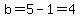b=5-1=4