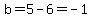 b=5-6=-1