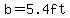 b=5.4ft