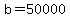 b=50000