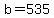 b=535