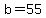 b=55