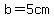 b=5cm