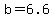b=6.6