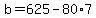 b=625-80%2A7