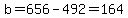 b=656-492=164