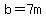 b=7m