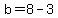 b=8-3