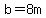 b=8m