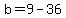 b=9-36