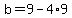 b=9-4%2A9