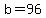 b=96