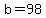 b=98