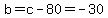 b=c-80=-30