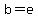b=e