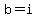 b=i