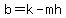 b=k-mh