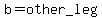 b=other_leg