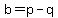b=p-q