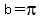 b=pi