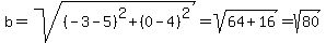 b=sqrt%28%28-3-5%29%5E2%2B%280-4%29%5E2%29=sqrt%2864%2B16%29=sqrt%2880%29