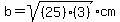 b=sqrt%28%2825%29%283%29%29cm