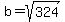 b=sqrt%28324%29