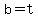 b=t
