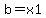 b=x1