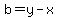 b=y-x