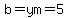 b=ym=5