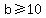 b%3E=10