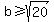 b%3E=sqrt%2820%29