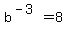 b%5E%28-3%29+=+8