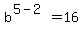 b%5E%285-2%29=16