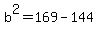 b%5E2=169-144