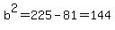 b%5E2=225-81=144