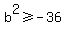 b%5E2%3E=-36