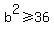 b%5E2%3E=36