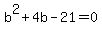 b%5E2+%2B+4b+-+21+=+0