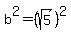 b%5E2+=+%28sqrt%285%29%29%5E2
